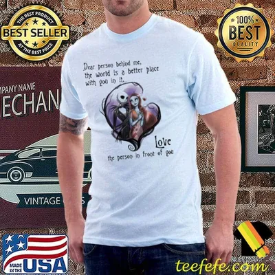 Dear person behind me the world is a better place with you un it love the person in front of you Jack Skellington shirt