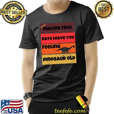 Dialysis Tech Days Leave You Dinosaur Old Birthday Idea Retro T-Shirt