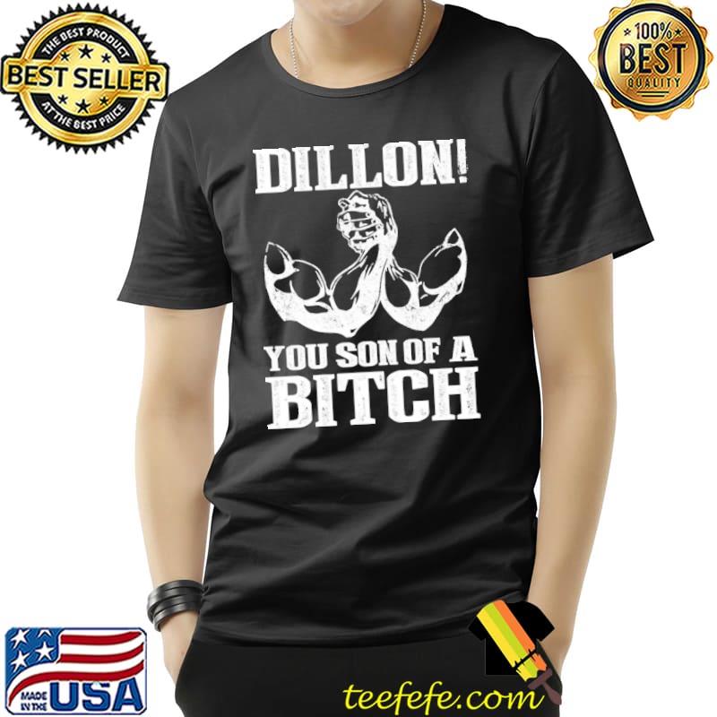 Dillon you son of a bitch shirt