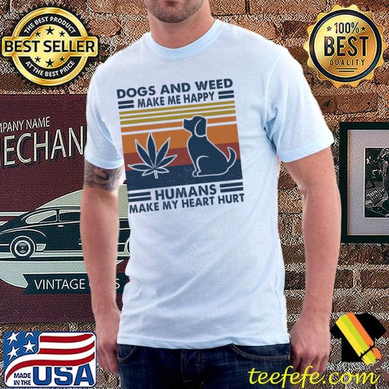 Dogs And Weed MAke Me Happy humans make my heart hurt vintage shirt