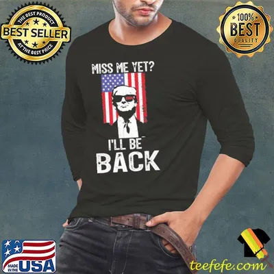Donald Trump miss me yet I'll be back America flag shirt