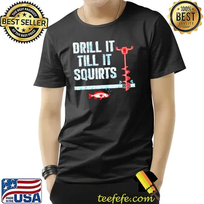 Drill It Till It Squirts Ice Fishing Drill Auger Quote T-Shirt