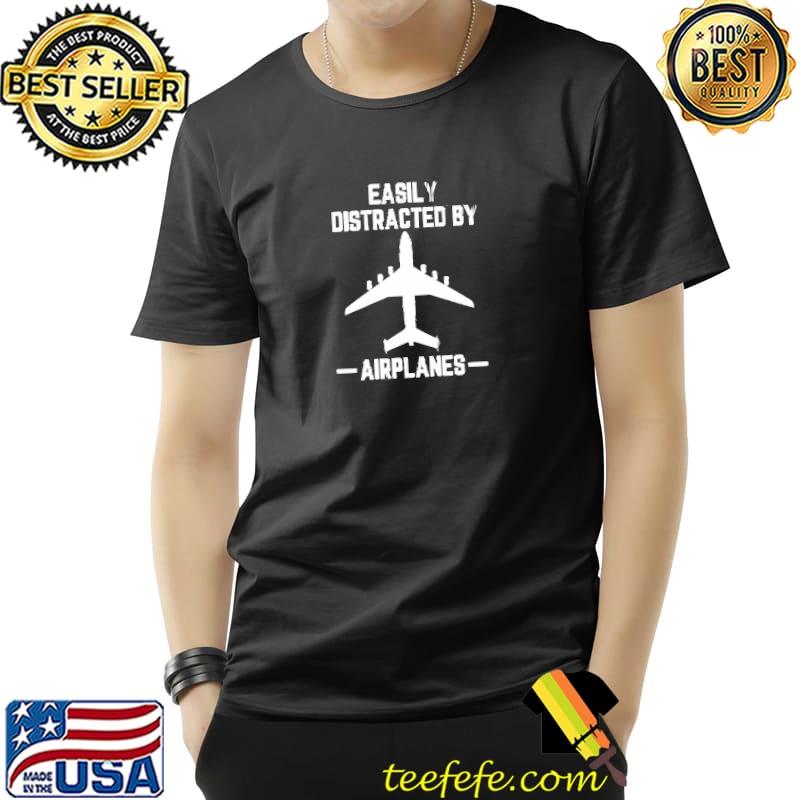 Easily Distracted By Airplanes T-Shirt Easily Distracted By Airplanes T-Shirt