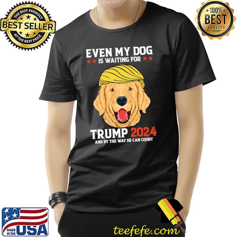 Even My Dog Is Waiting For Trump 2024 By The Way He Can Count Election T-Shirt