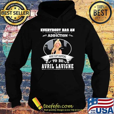 Everybody has an addiction mine just happens to be Avril Lavigne shirt