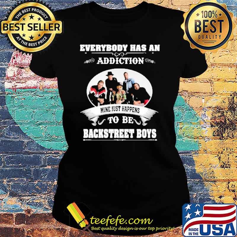 Everybody has an addiction mine just happens to be Backstreet boys s Ladies tee Everybody has an addiction mine just happens to be Backstreet boys s Ladies tee