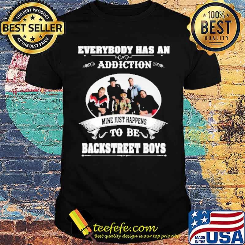Everybody has an addiction mine just happens to be Backstreet boys s Unisex Everybody has an addiction mine just happens to be Backstreet boys s Unisex