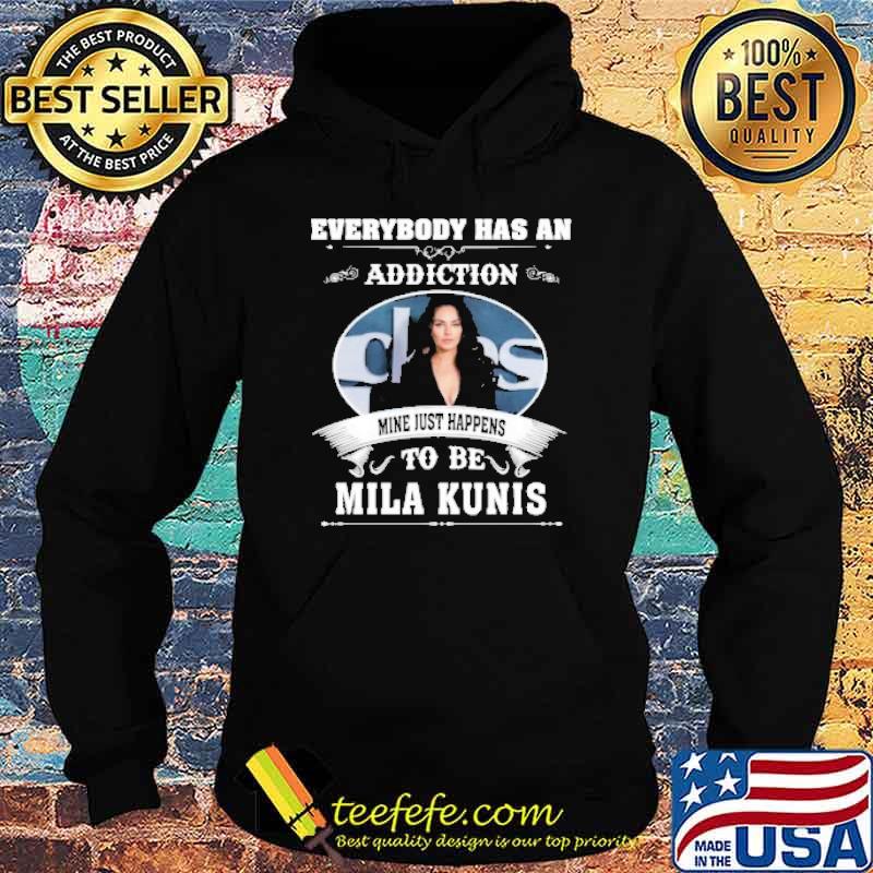Everybody has an addiction mine just happens to be Mila Kunis shirt