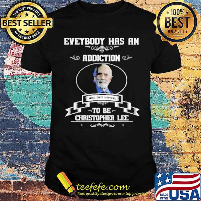 Everybody has an addiction wine just happens to be Christopher Lee s Unisex Everybody has an addiction wine just happens to be Christopher Lee s Unisex