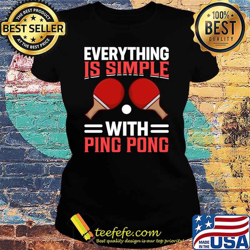 Everything Is Simple With Ping Pong Sport Lover T-Shirt Ladies tee Everything Is Simple With Ping Pong Sport Lover T-Shirt Ladies tee