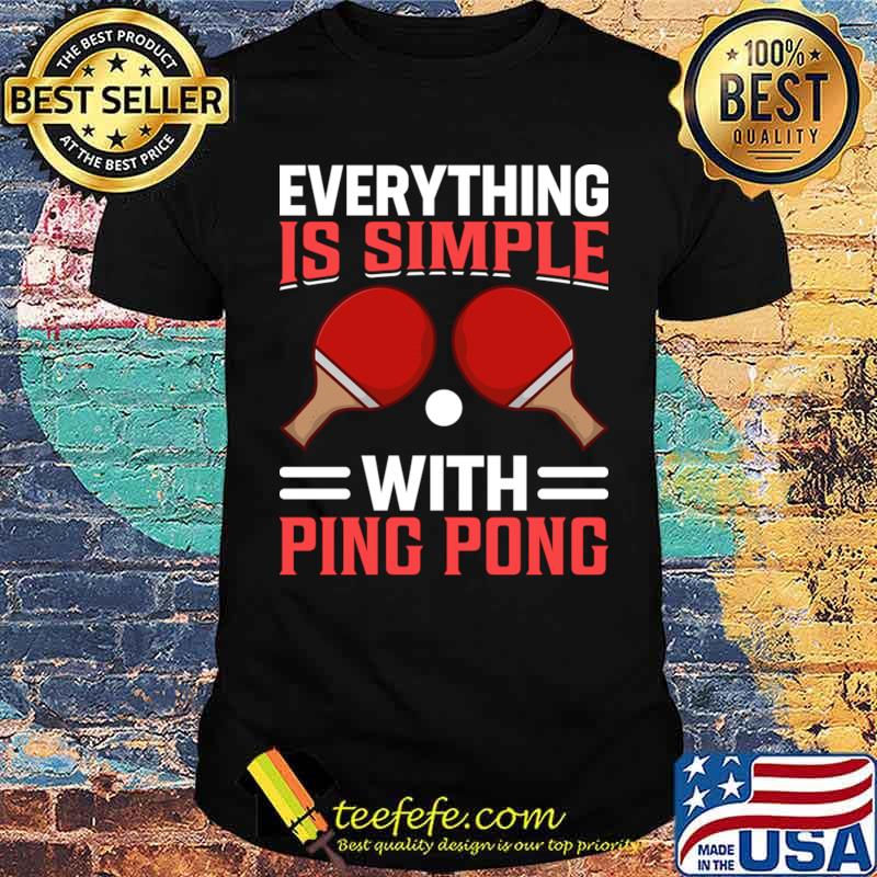 Everything Is Simple With Ping Pong Sport Lover T-Shirt Unisex Everything Is Simple With Ping Pong Sport Lover T-Shirt Unisex
