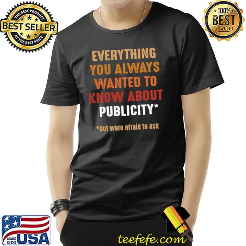 Everything You Always Wanted To Know About Publicity Retro T-Shirt Unisex Everything You Always Wanted To Know About Publicity Retro T-Shirt Unisex