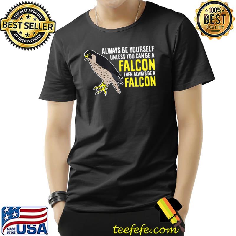 Falcons Always Be Yourself Unless You Can Be A Falcon Bird T-Shirt
