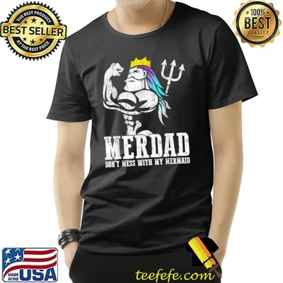 Fathers Day Merdad Don't Mess With My Mermaid T-Shirt