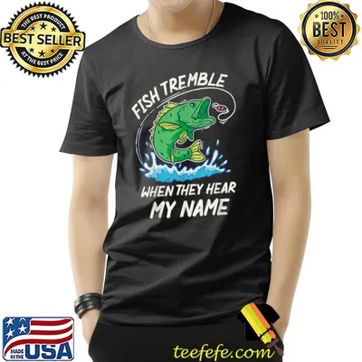 Fish Tremble When They Hear My Name Fishing T-Shirt