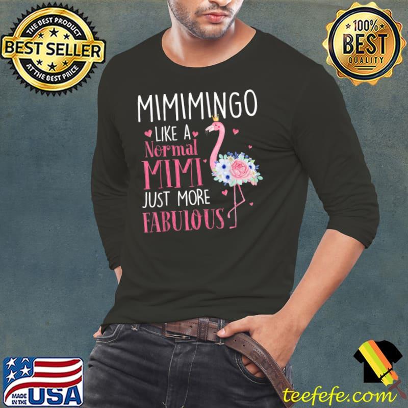 Flamingo mimimingo like a normal mimi just more fabulous flowers T-Shirt Long Sleeve Tee Flamingo mimimingo like a normal mimi just more fabulous flowers T-Shirt Long Sleeve Tee