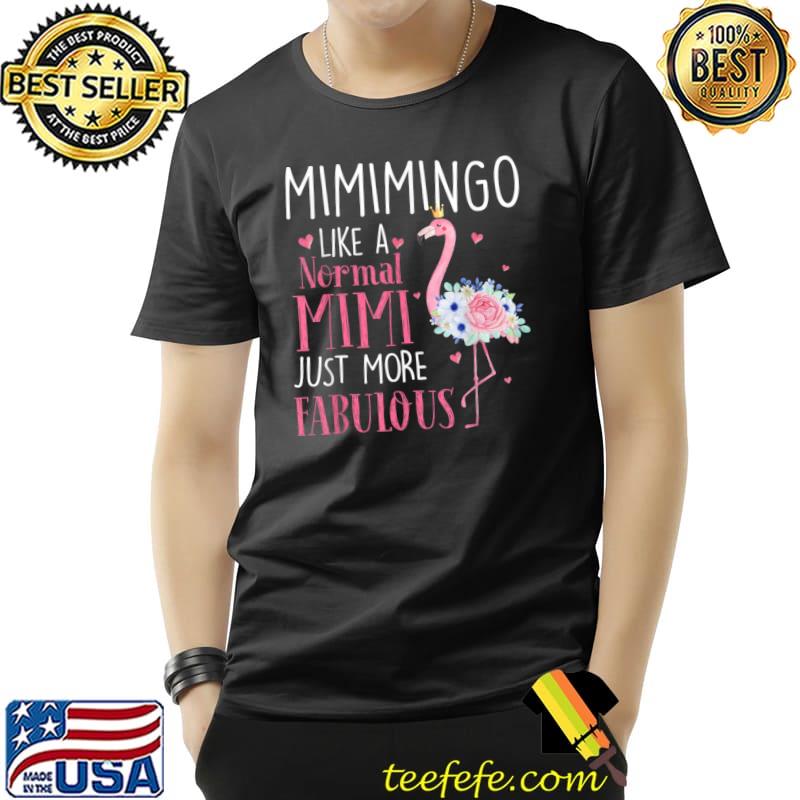 Flamingo mimimingo like a normal mimi just more fabulous flowers T-Shirt