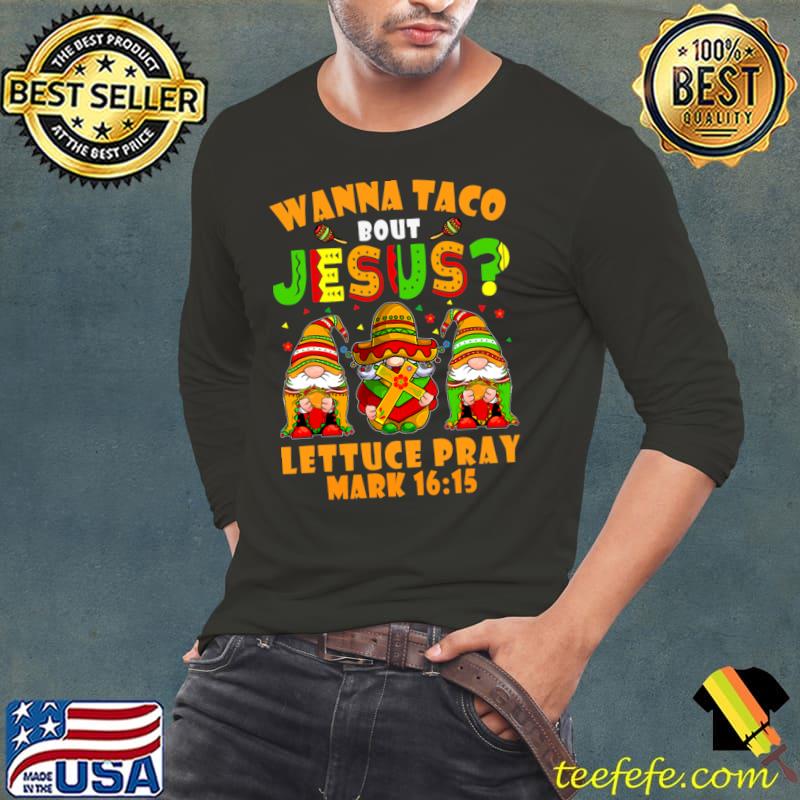 Gnomes Wanna Taco Bout Jesus Lettuce Pray Cinco De Mayo T-Shirt Long Sleeve Tee Gnomes Wanna Taco Bout Jesus Lettuce Pray Cinco De Mayo T-Shirt Long Sleeve Tee