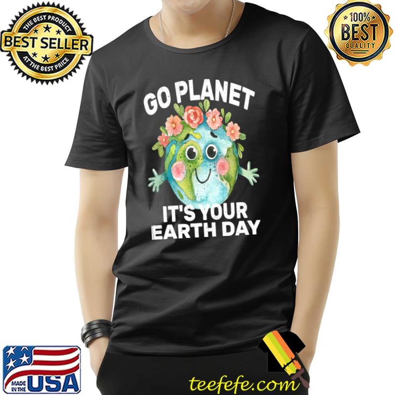 Go Planet It's Your Earth Day Earth Day Flowers T-Shirt