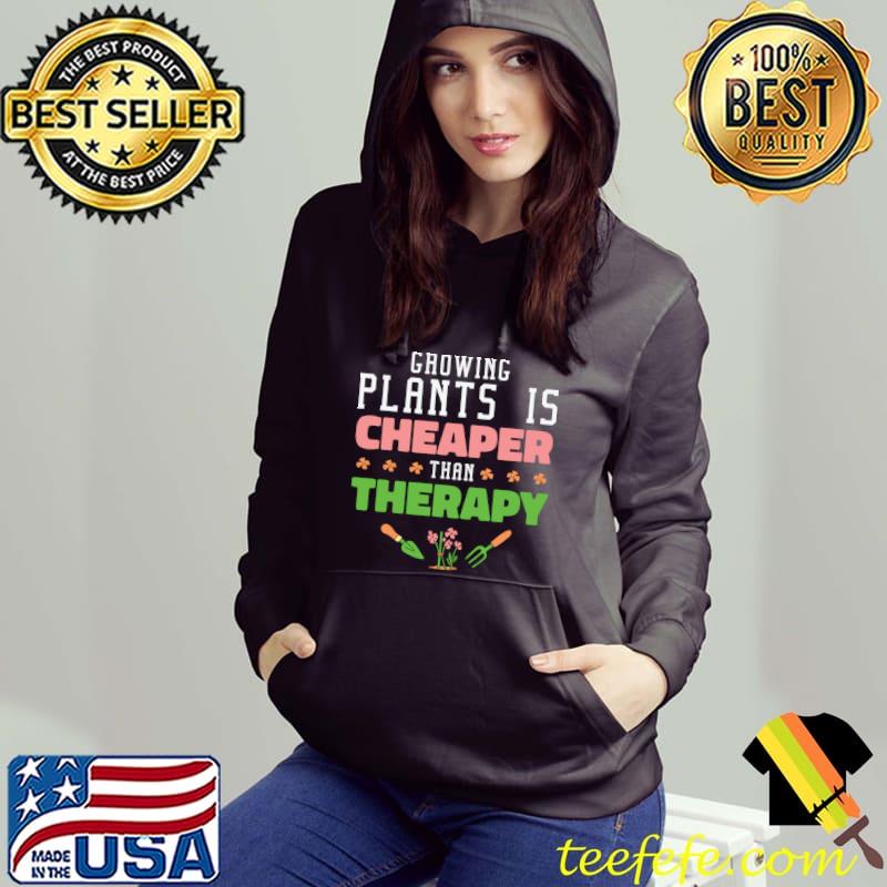 Growing Plants Is Cheaper Than Therapy Gardening Planting Horticulture T-Shirt Hoodie Growing Plants Is Cheaper Than Therapy Gardening Planting Horticulture T-Shirt Hoodie