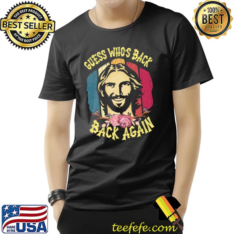 Guess Who's Back Back Again Happy Easter Christian Jesus Retro Flowers T-Shirt