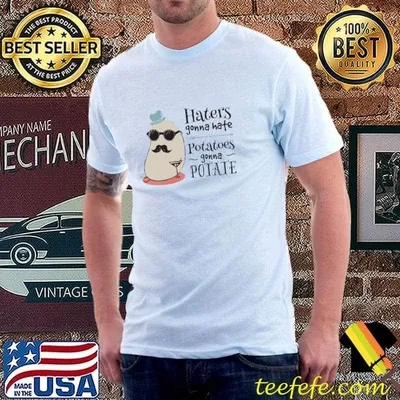 Haters gonna hate potatoes gonna potate T-Shirt