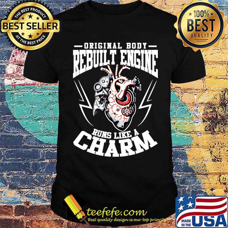 Heart Surgery Original Body Rebuilt Engine Runs Like A Charm T-Shirt Heart Surgery Original Body Rebuilt Engine Runs Like A Charm T-Shirt