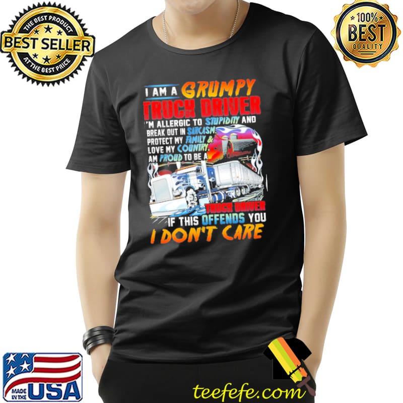 I am a Grumpy Truck Driver if this offends you I don't care shirt
