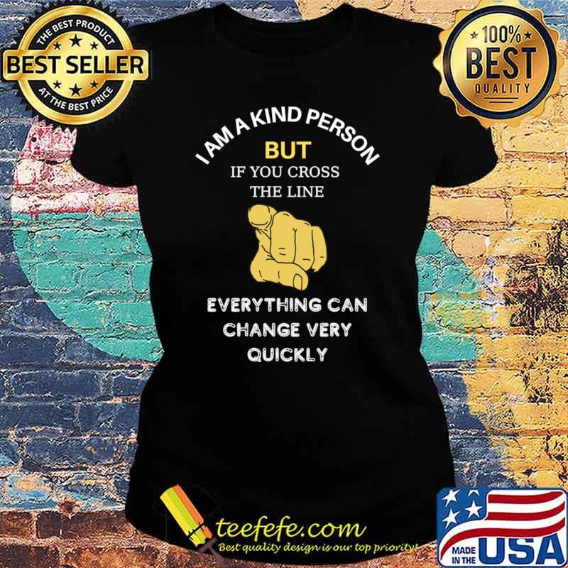 I Am A Kind Person But.. Everything Can Change Very Quickly Finger T-Shirt Ladies tee I Am A Kind Person But.. Everything Can Change Very Quickly Finger T-Shirt Ladies tee