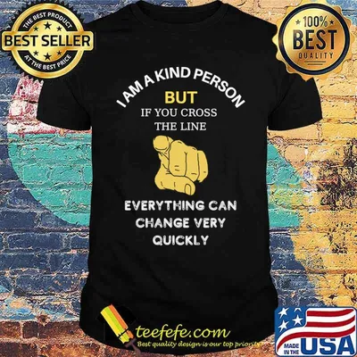 I Am A Kind Person But.. Everything Can Change Very Quickly Finger T-Shirt