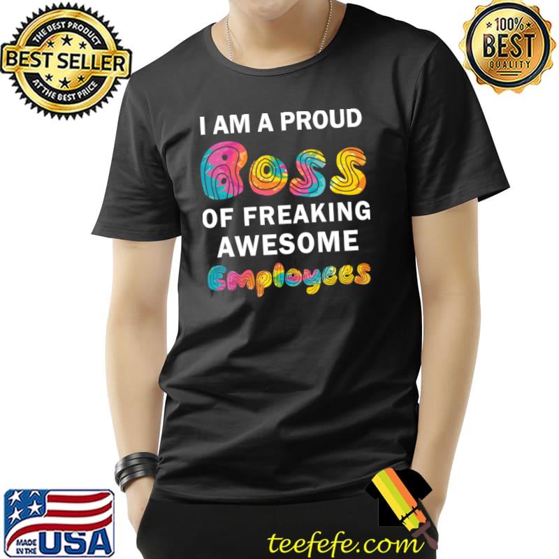 I Am A Proud Boss Of Freaking Awesome Employees Tye Die T-Shirt