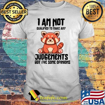 I Am Not Qualified To Make Any Judgements But I’ve Some Opinions T-Shirt