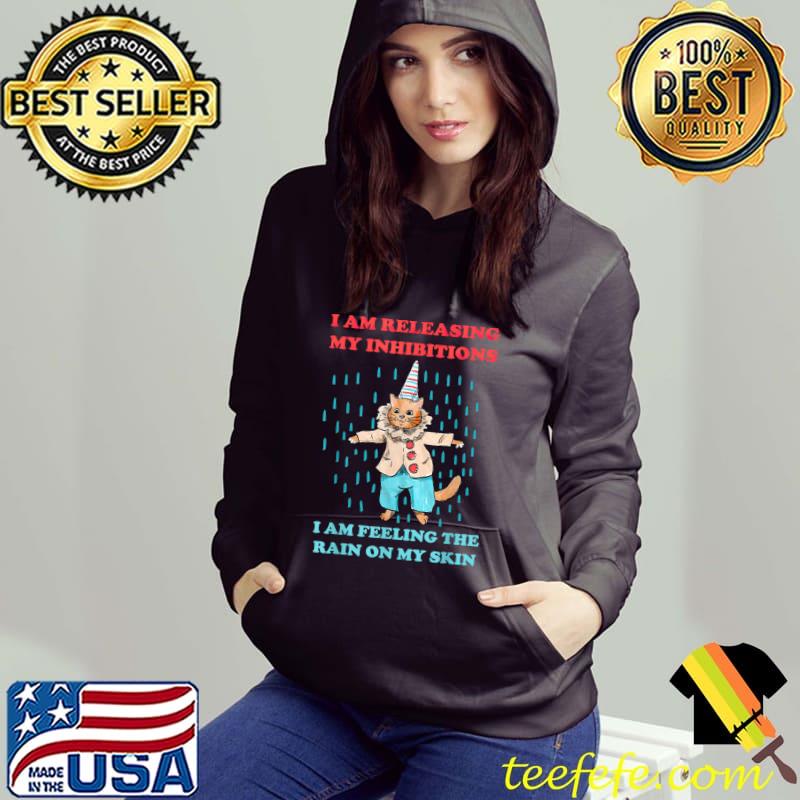 I Am Releasing My Inhibitions I Am Feeling The Rain Cat T-Shirt Hoodie I Am Releasing My Inhibitions I Am Feeling The Rain Cat T-Shirt Hoodie