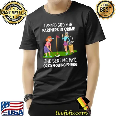 I asked god for partners in crime crazy golfing friends T-Shirt