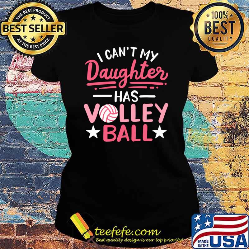 I Can't My Daughter Has Volleyball Stars T-Shirt Ladies tee I Can't My Daughter Has Volleyball Stars T-Shirt Ladies tee