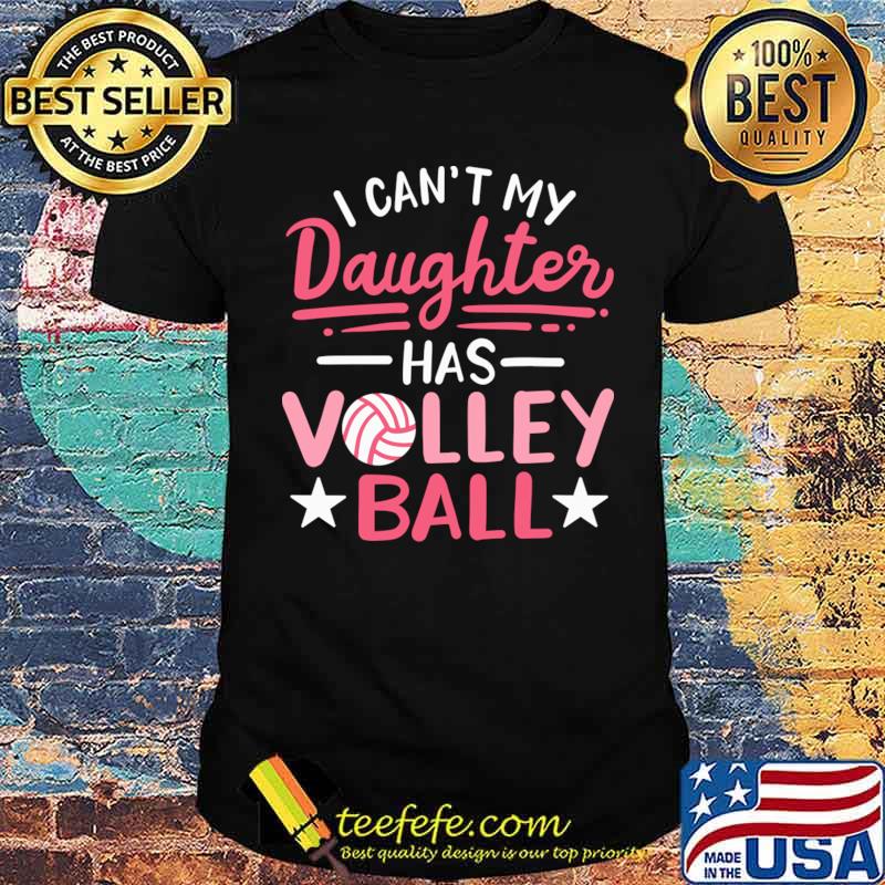 I Can't My Daughter Has Volleyball Stars T-Shirt Unisex I Can't My Daughter Has Volleyball Stars T-Shirt Unisex