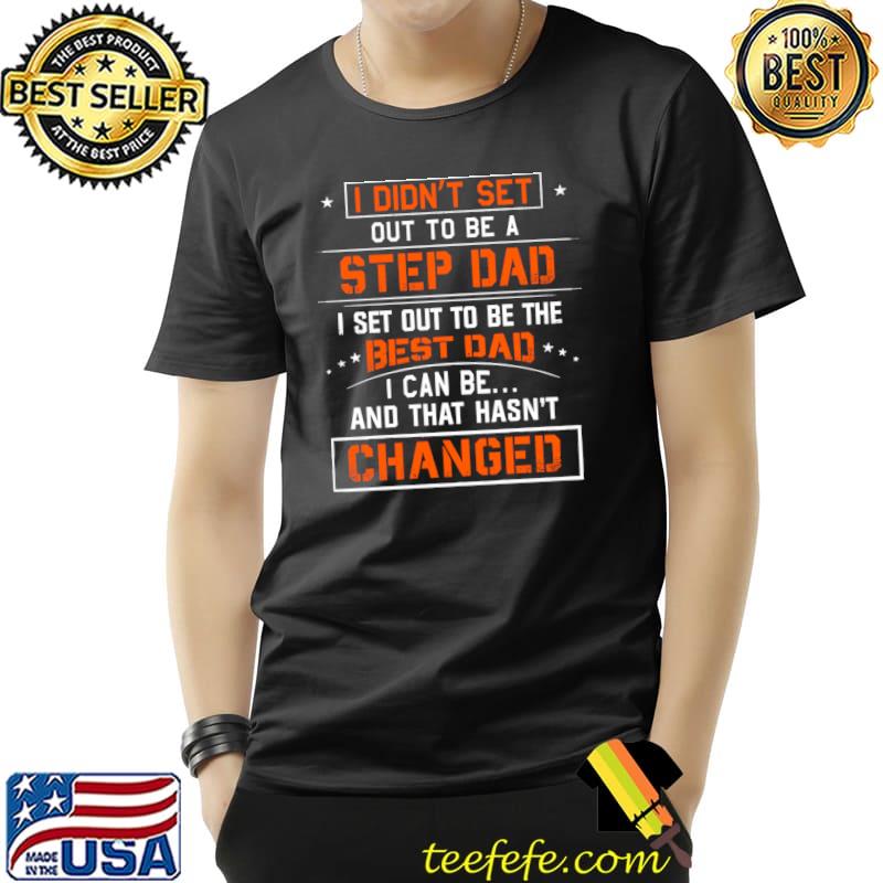 I Didn't Set Out To Be A Step Dad And That Hasn't Changed Stars T-Shirt Unisex I Didn't Set Out To Be A Step Dad And That Hasn't Changed Stars T-Shirt Unisex