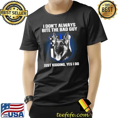 I Don't Always Bite The Bad Guy Just Kidding Yes I Do K9 Police Dog German Shepherd T-Shirt