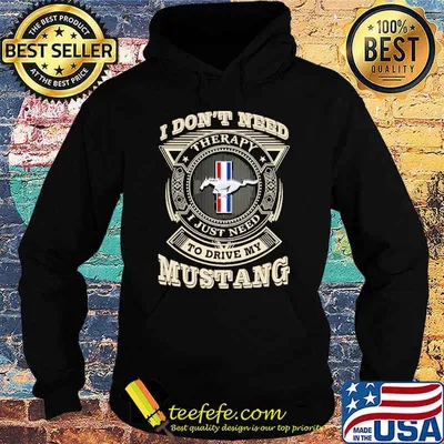 I don't need Therapy I just need to drive my mustang shirt