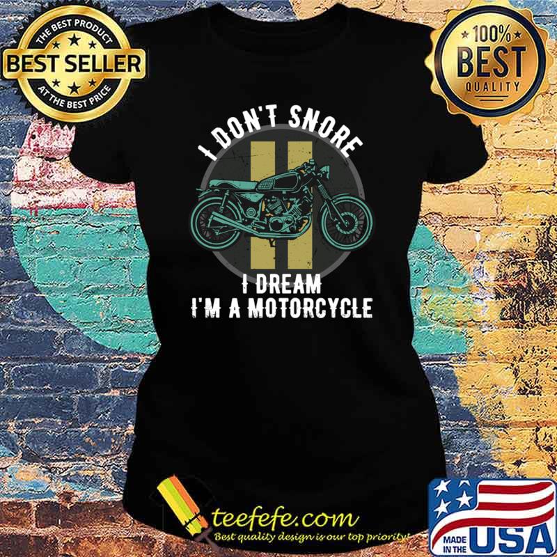 I Don't Snore I Dream I'm A Motorcycle Biker Dirt Bike T-Shirt Ladies tee I Don't Snore I Dream I'm A Motorcycle Biker Dirt Bike T-Shirt Ladies tee