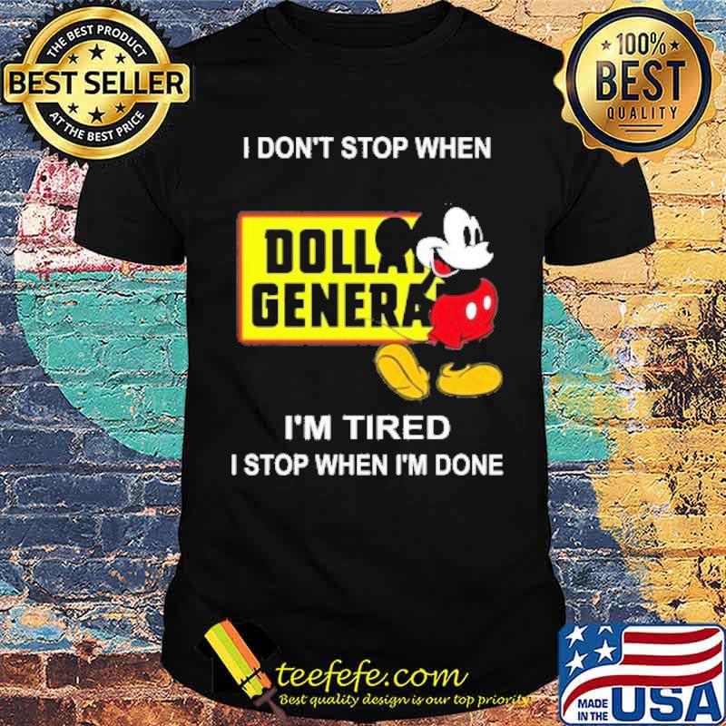 I don't stop when I'm tired I stop when I'm done Dollar General mickey mouse s Unisex I don't stop when I'm tired I stop when I'm done Dollar General mickey mouse s Unisex