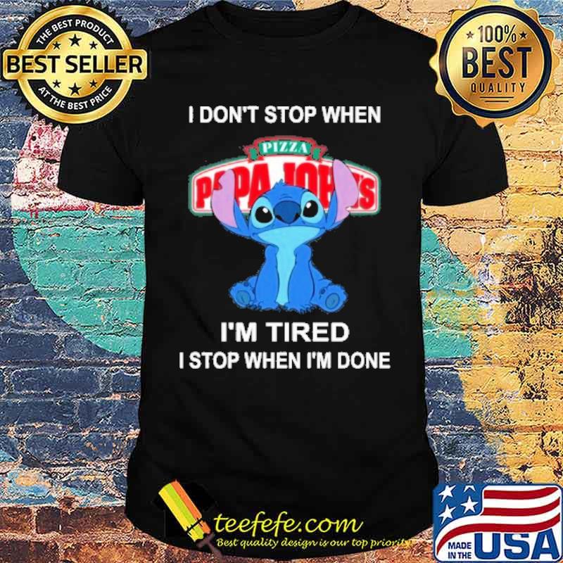 I don't stop when I'm tired I stop when I'm done PAPA JOHN'S PIZZA stitch s Unisex I don't stop when I'm tired I stop when I'm done PAPA JOHN'S PIZZA stitch s Unisex