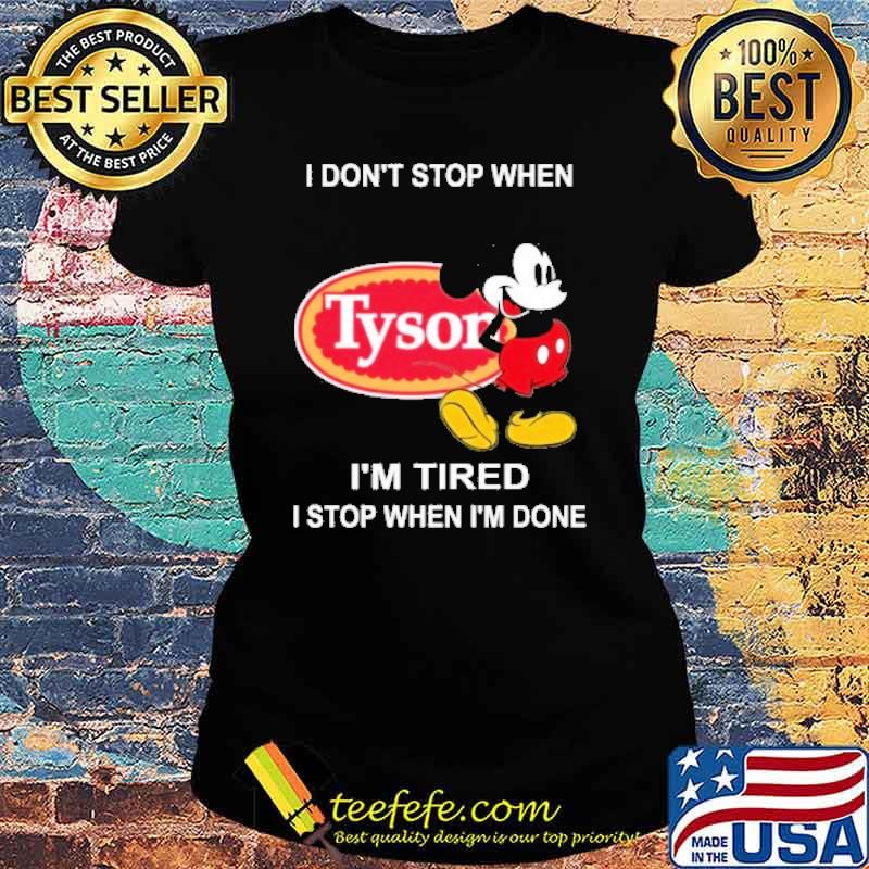 I don't stop when I'm tired I stop when I'm done Tyson food mickey mouse s Ladies tee I don't stop when I'm tired I stop when I'm done Tyson food mickey mouse s Ladies tee