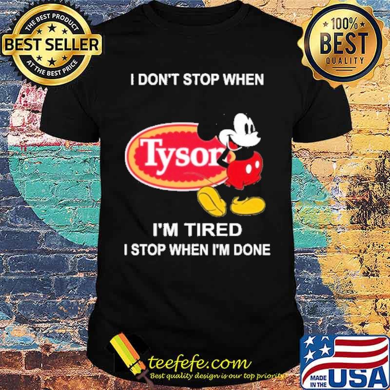 I don't stop when I'm tired I stop when I'm done Tyson food mickey mouse s Unisex I don't stop when I'm tired I stop when I'm done Tyson food mickey mouse s Unisex