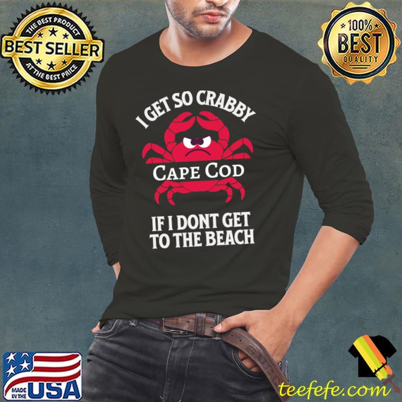I Get So Crabby Cape Cod Dont Get The Beach T-Shirt Long Sleeve Tee I Get So Crabby Cape Cod Dont Get The Beach T-Shirt Long Sleeve Tee