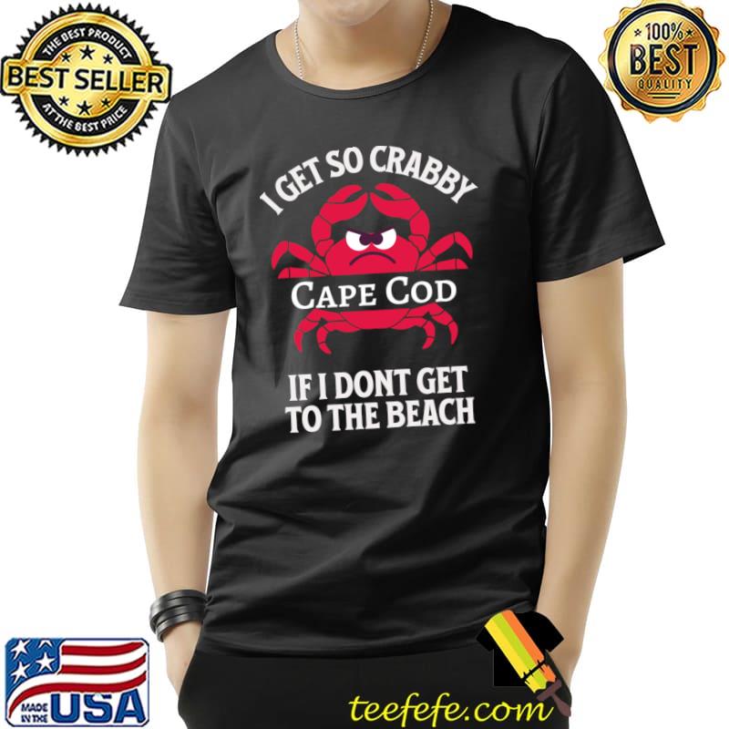 I Get So Crabby Cape Cod Dont Get The Beach T-Shirt