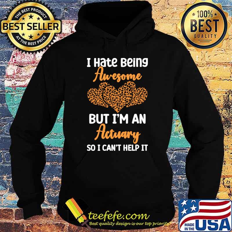 I hate being awesome but i'm an actuary hearts leopard T-Shirt Hoodie I hate being awesome but i'm an actuary hearts leopard T-Shirt Hoodie