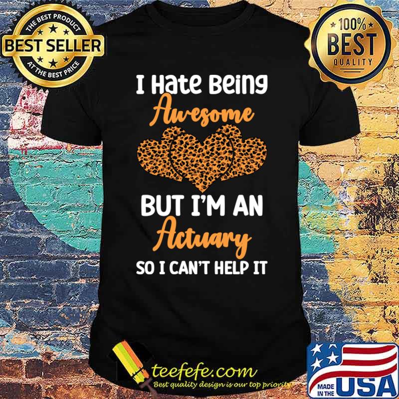 I hate being awesome but i'm an actuary hearts leopard T-Shirt