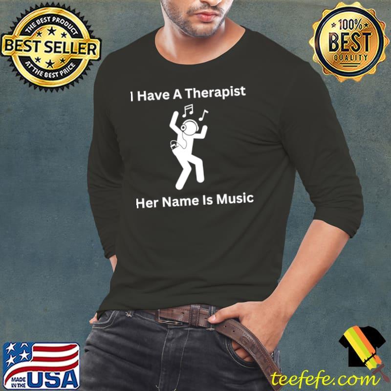 I Have A Therapist Her Name Is Music T-Shirt