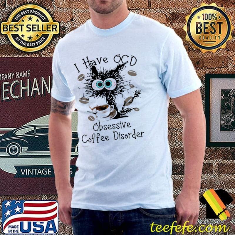 I have ocd obsessive coffee disorder black cat shirt